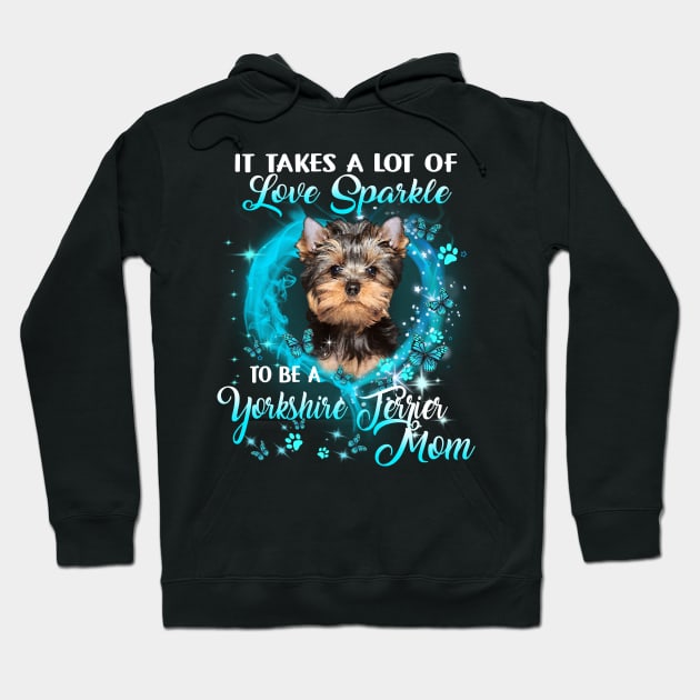 It Takes A Lot Of Love Sparkle To Be A Yorkshire Terrier Mom Hoodie by Brodrick Arlette Store